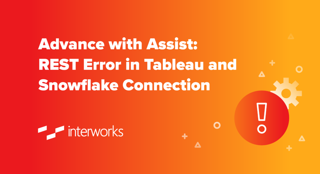 Advance with Assist: REST Error in Tableau and Snowflake Connection