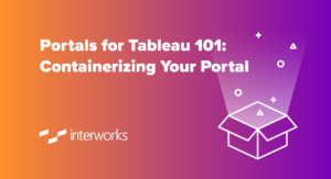Portals for Tableau 101: Containerizing Your Portal
