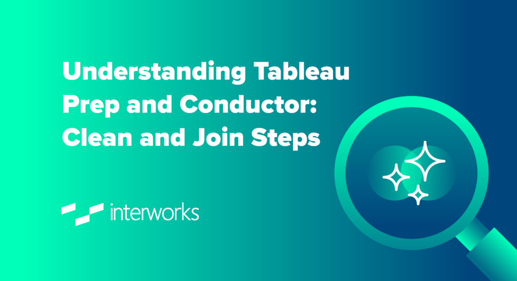 Understanding Tableau Prep and Conductor: Clean and Join Steps