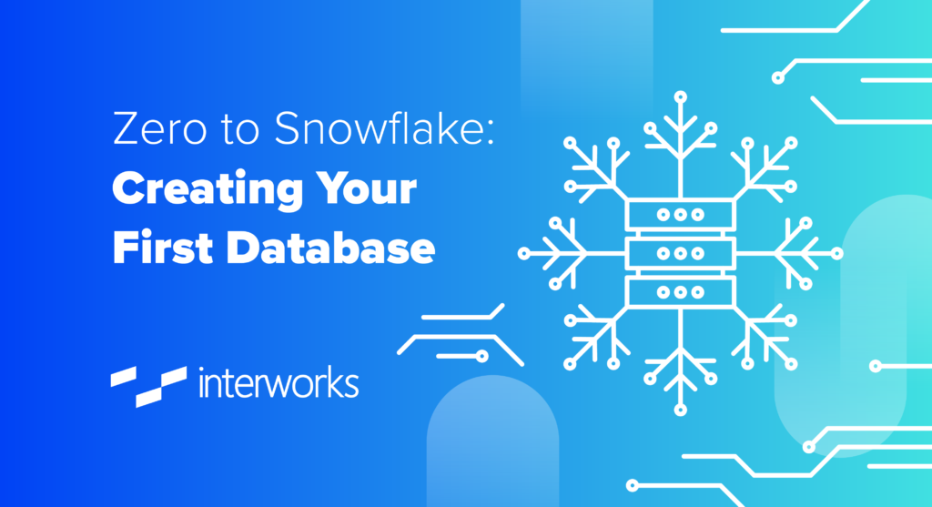 Zero to Snowflake: Creating Your First Database | InterWorks