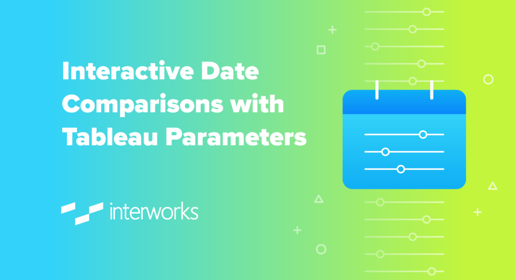 Interactive Date Comparisons with Tableau Parameters - InterWorks