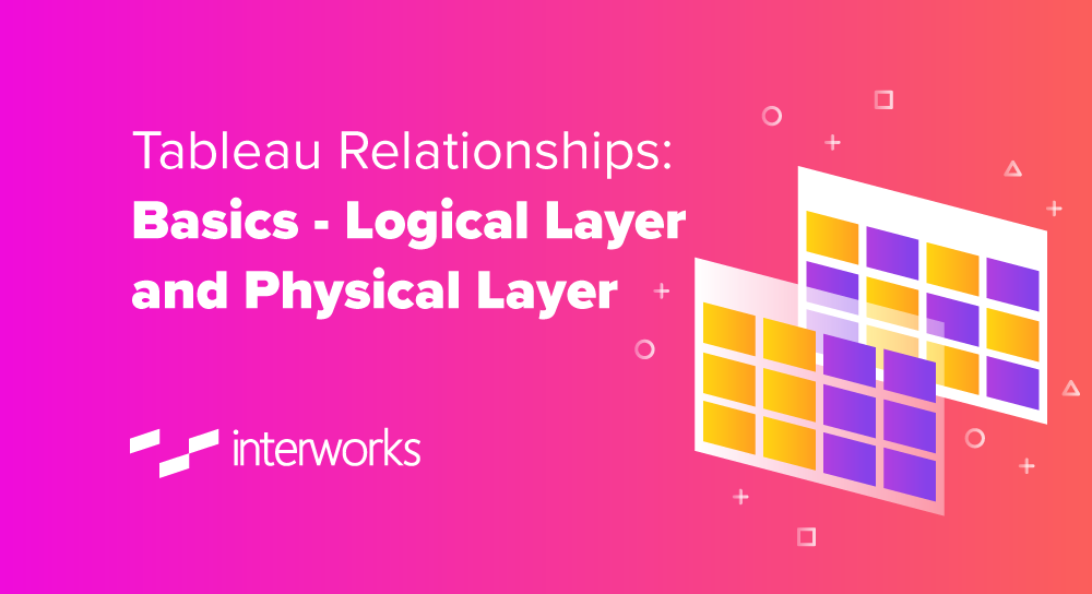 Tableau Relationships: Basics - Logical Layer & Physical Layer