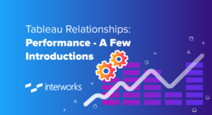 Tableau Relationships: Performance - A Few Introductions