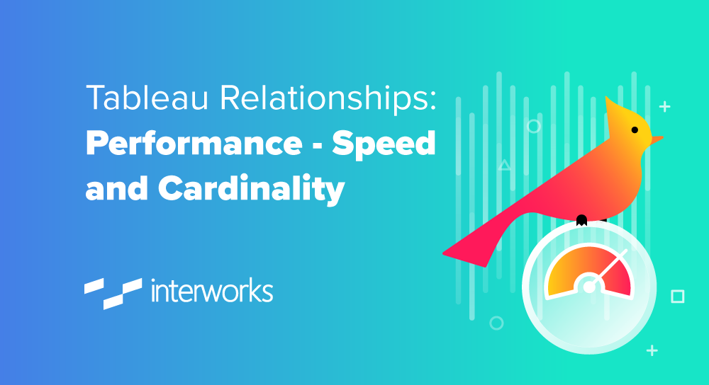 Tableau Relationships: Performance - Speed & Cardinality