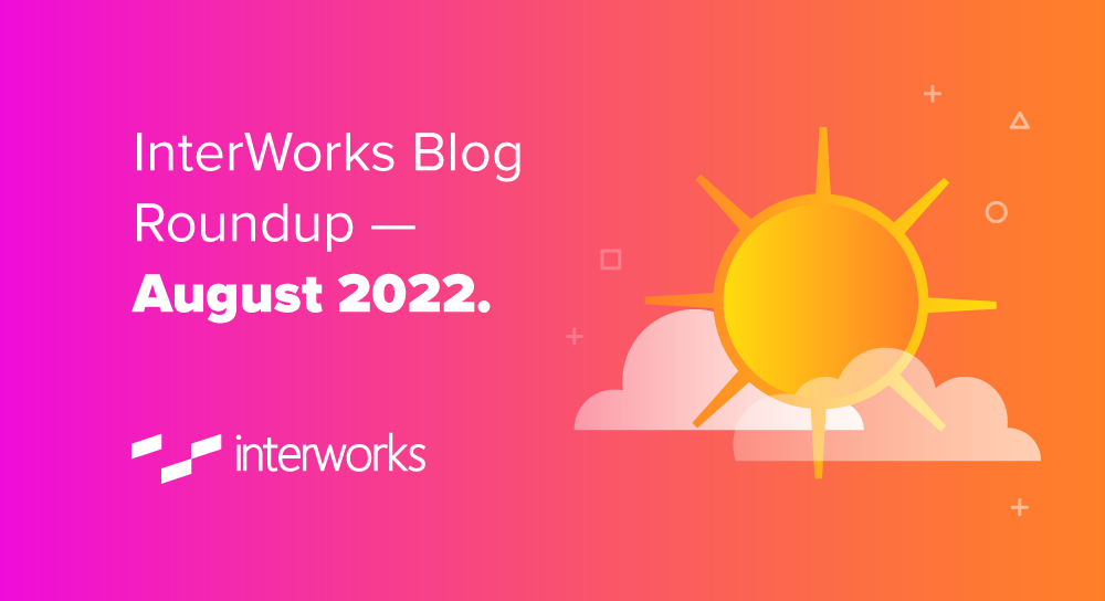 InterWorks Blog Roundup - August 2022