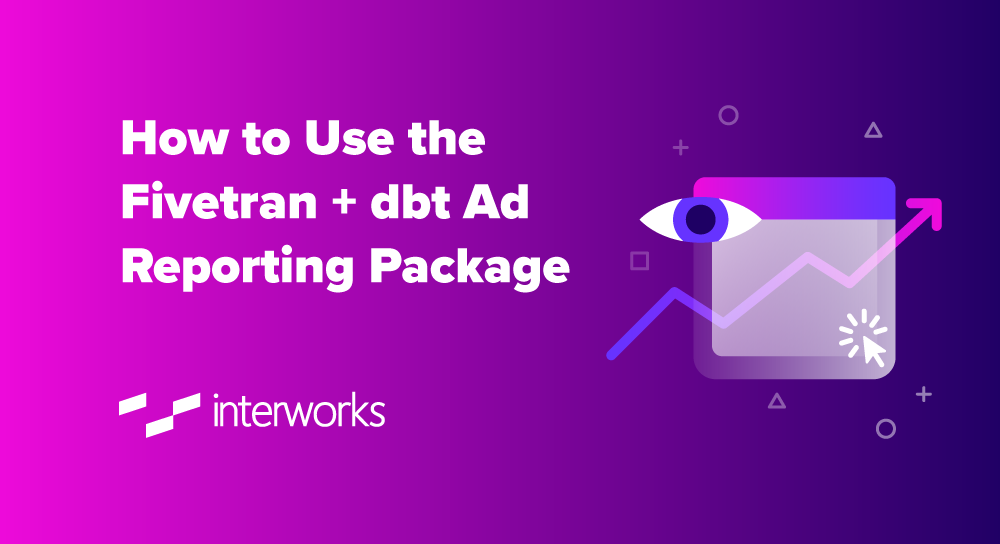 How to Use the Fivetran and dbt Ad Reporting Package