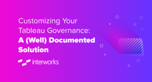 Customizing Your Tableau Governance: A (Well) Documented Solution
