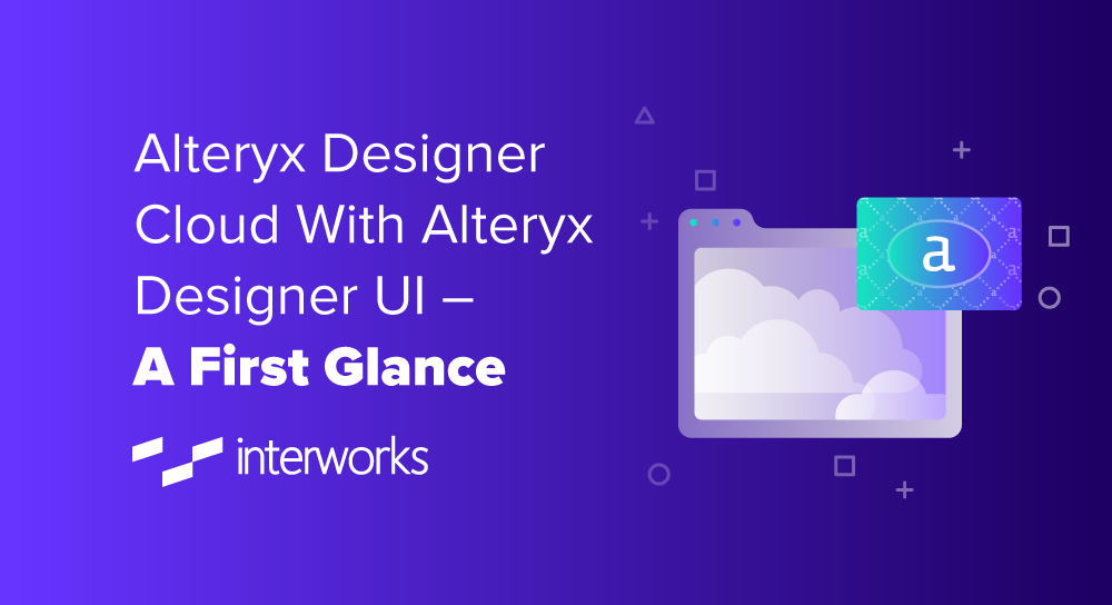 Alteryx Designer Cloud With Alteryx Designer UI – A First Glance -  InterWorks