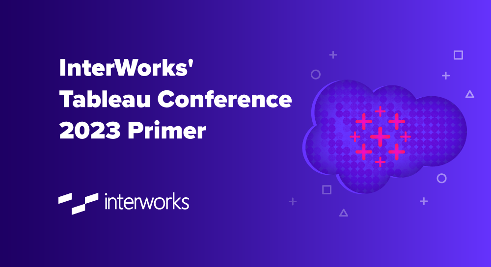 InterWorks’ Tableau Conference 2023 Primer InterWorks