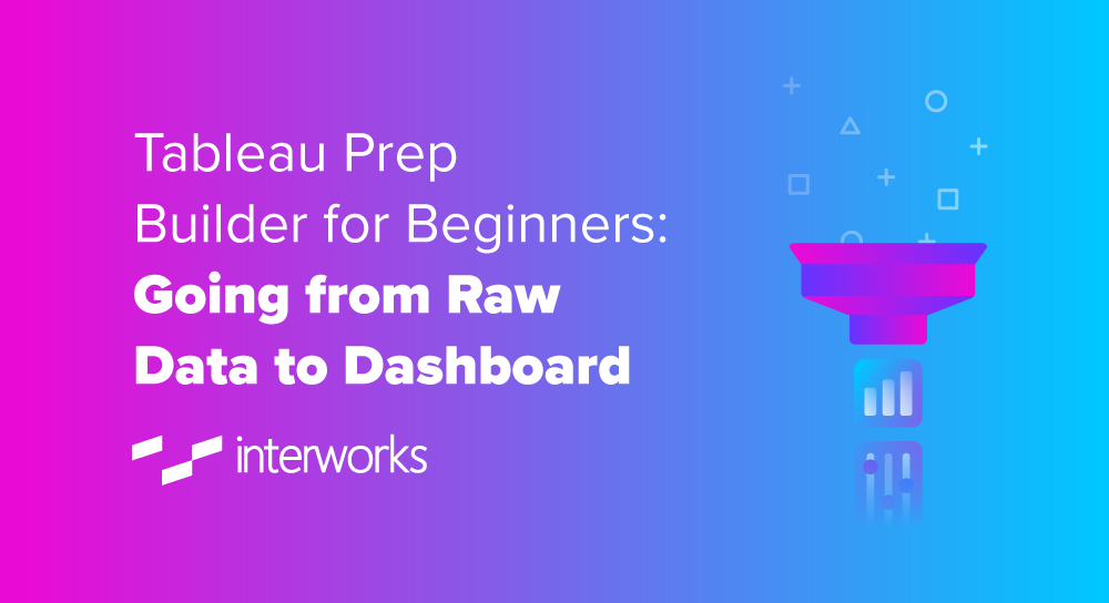 Tableau Prep for Beginners: Going from Raw Data to Dashboard