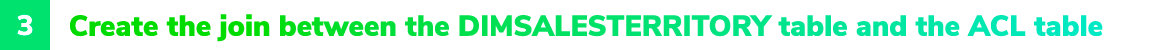 3. Create the join between the DIMSALESTERRITORY table and the ACL table