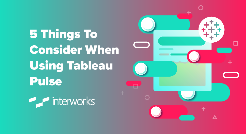 5 Things To Consider When Using Tableau Pulse - InterWorks