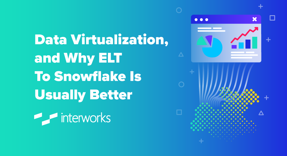 Data Virtualization and Why ELT to Snowflake is Usually Better