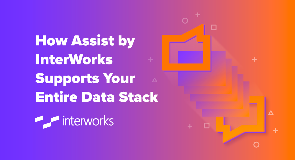 How Assist by InterWorks Supports Your Entire Data Stack
