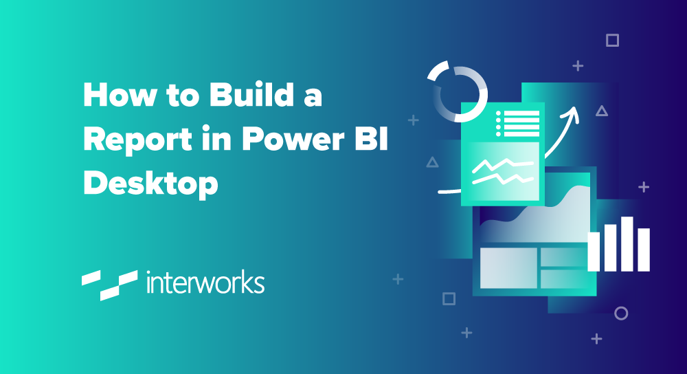 How To Build A Report In Power Bi Desktop - Interworks