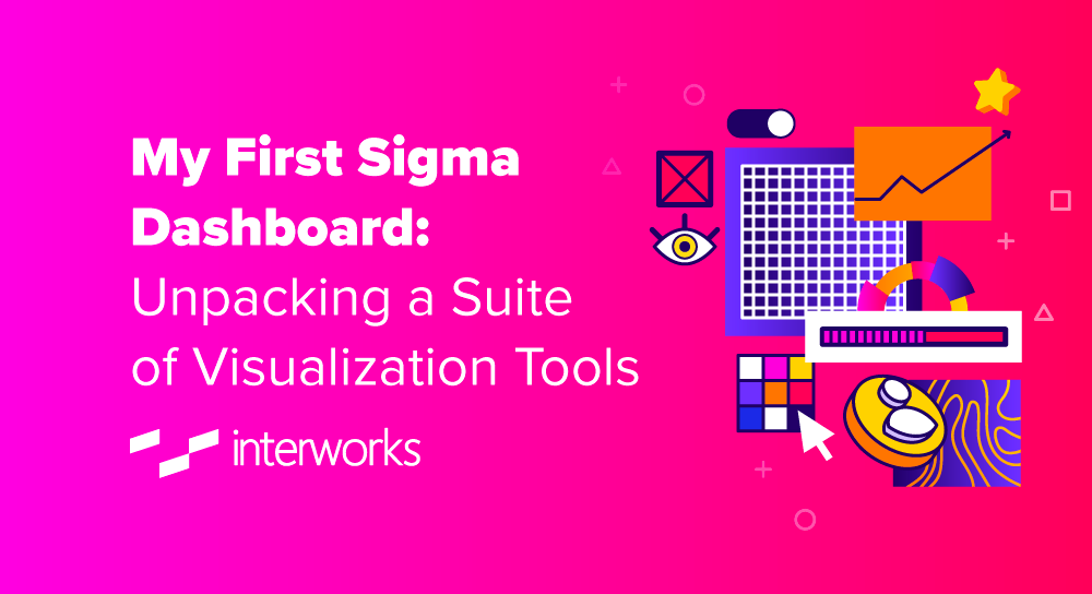 My First Sigma Dashboard: Unpacking a Suite of Visualization Tools ...