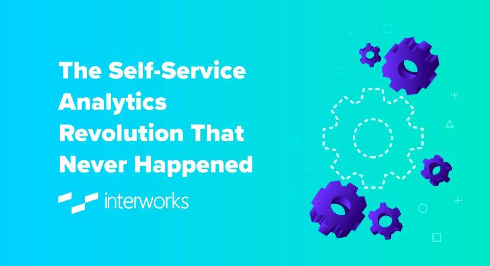 The Self-Service Analytics Revolution that Never Happened - InterWorks