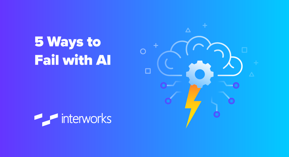 5 Ways to Fail with AI - InterWorks
