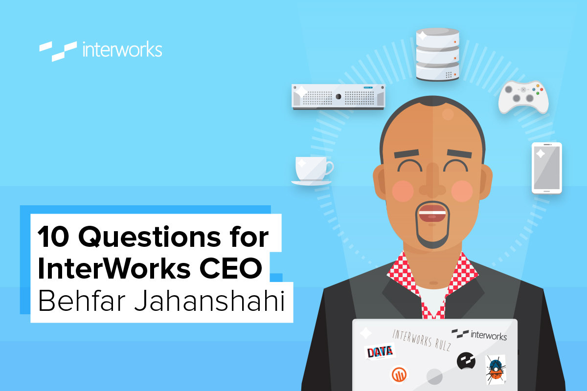 10 Questions for InterWorks CEO Behfar Jahanshahi