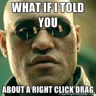 What If I Told You About a Right Click Drag
